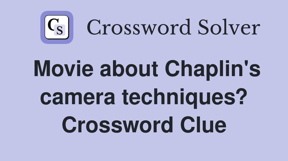Movie about Chaplin's camera techniques? Crossword Clue