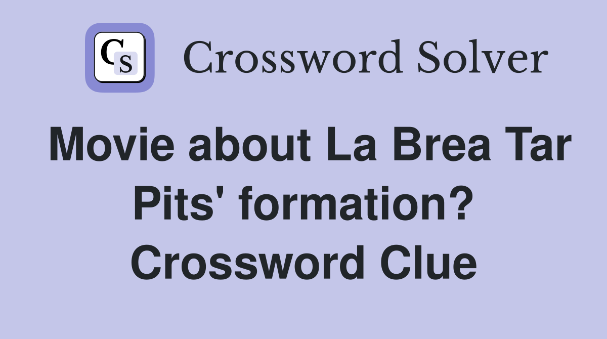 Movie about La Brea Tar Pits' formation? Crossword Clue