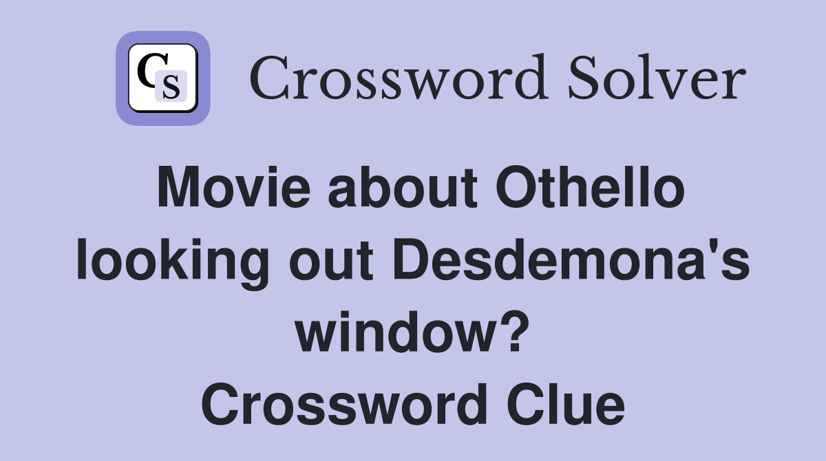 Movie about Othello looking out Desdemona's window? Crossword Clue