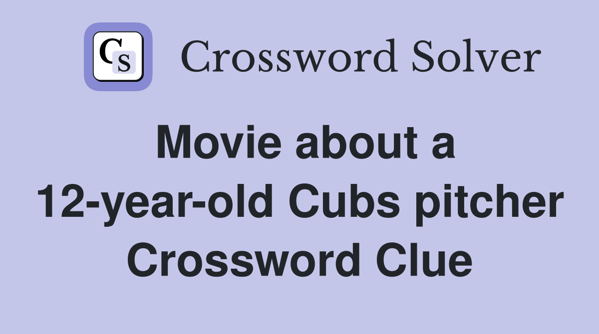 Movie about a 12-year-old Cubs pitcher Crossword Clue