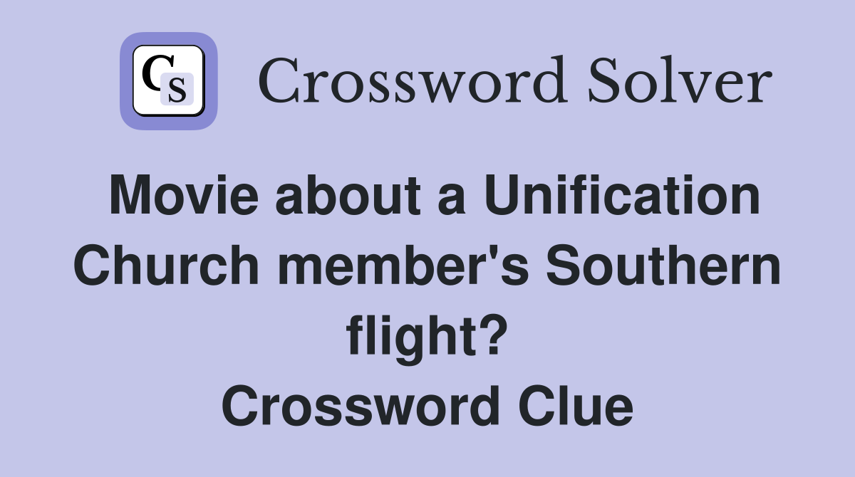 Movie about a Unification Church member's Southern flight? Crossword Clue