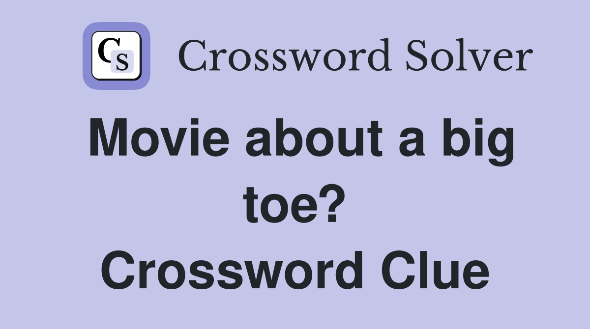 Movie about a big toe? Crossword Clue