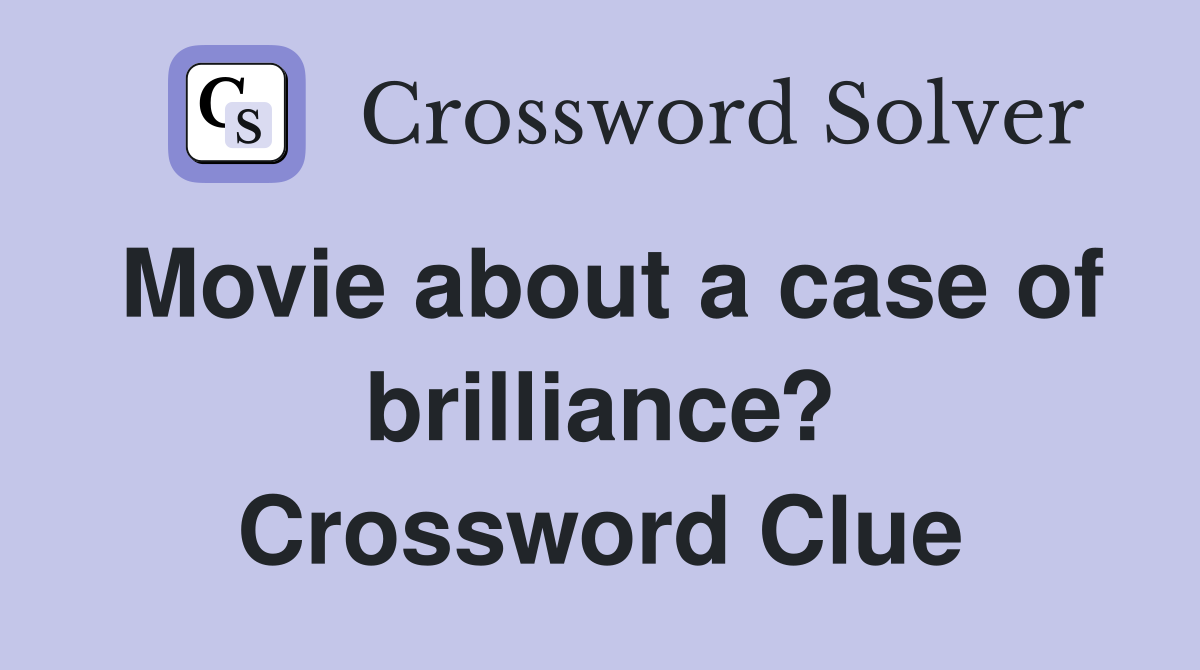Movie about a case of brilliance? Crossword Clue