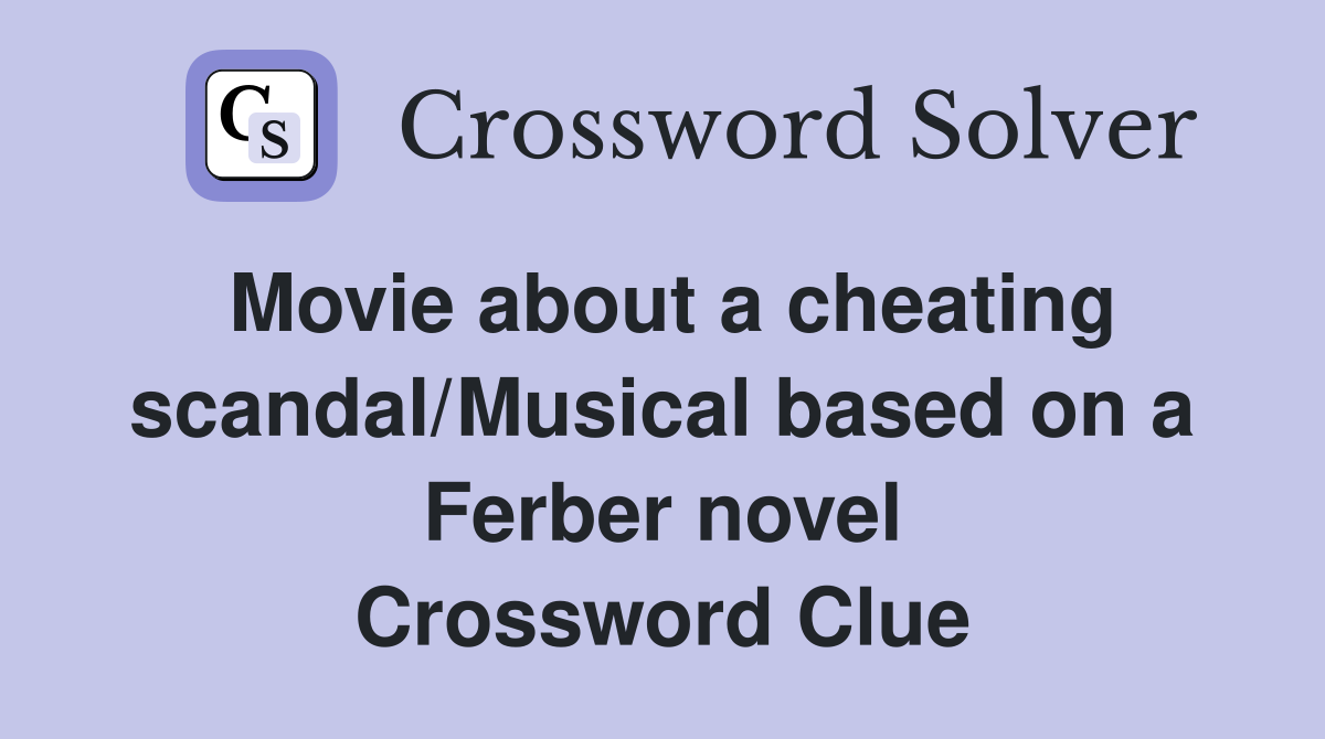 Movie about a cheating scandal/Musical based on a Ferber novel Crossword Clue