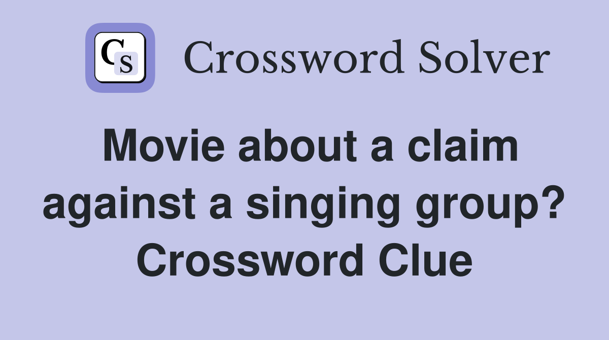 Movie about a claim against a singing group? Crossword Clue