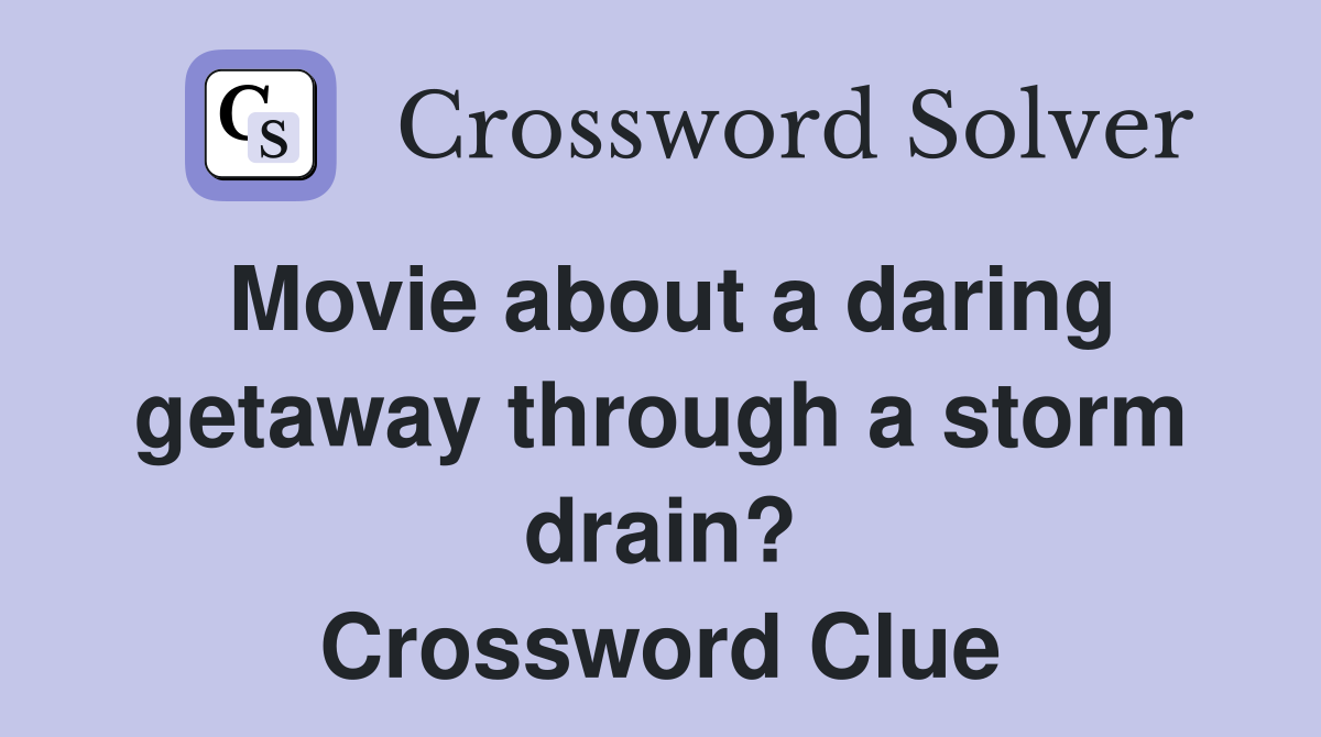 Movie about a daring getaway through a storm drain? Crossword Clue