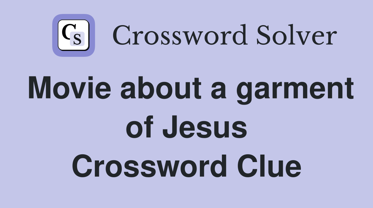 Movie about a garment of Jesus Crossword Clue