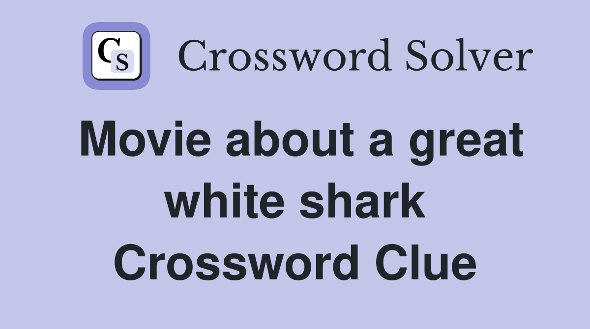Movie about a great white shark Crossword Clue