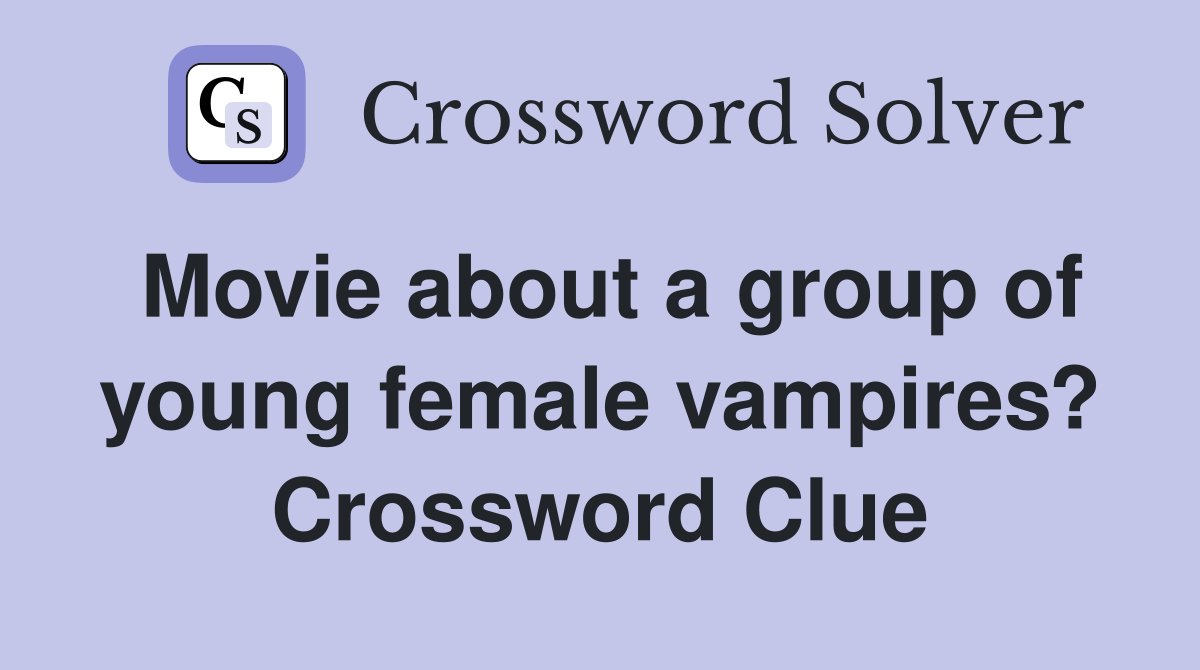 Movie about a group of young female vampires? Crossword Clue