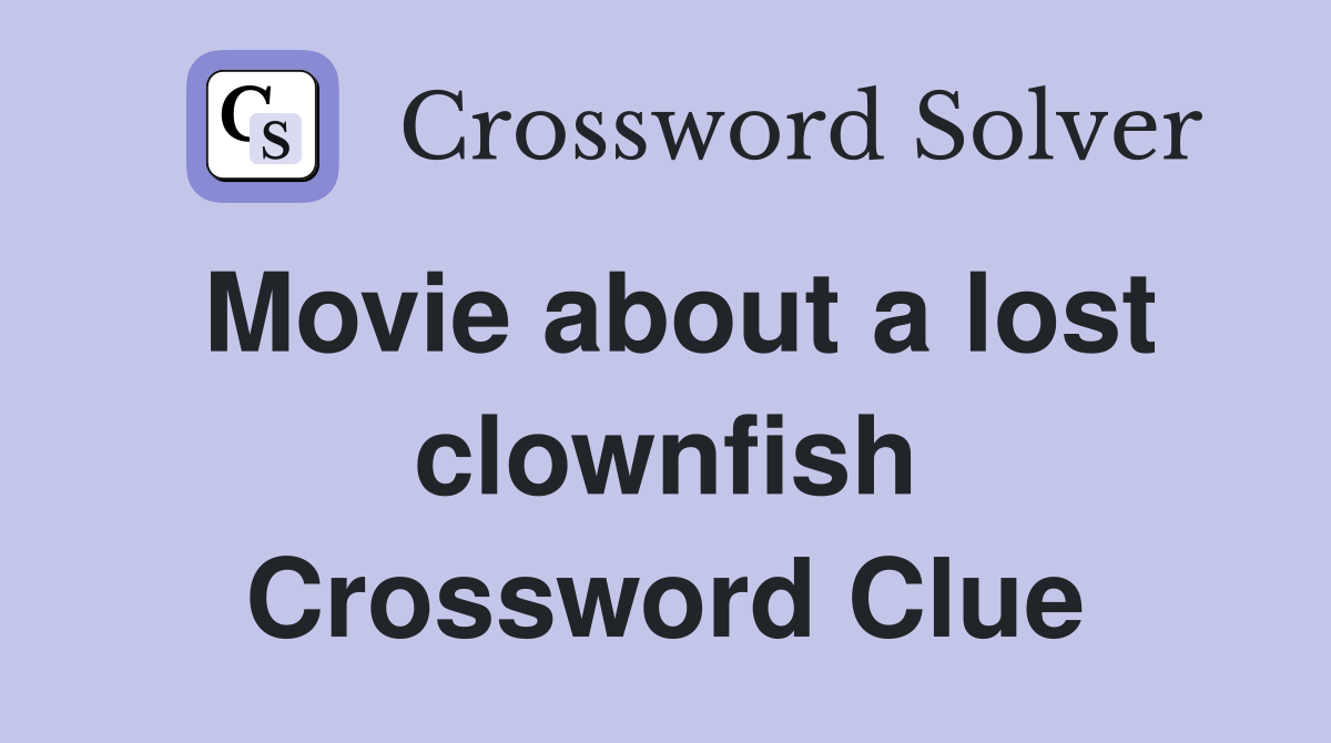 Movie about a lost clownfish Crossword Clue