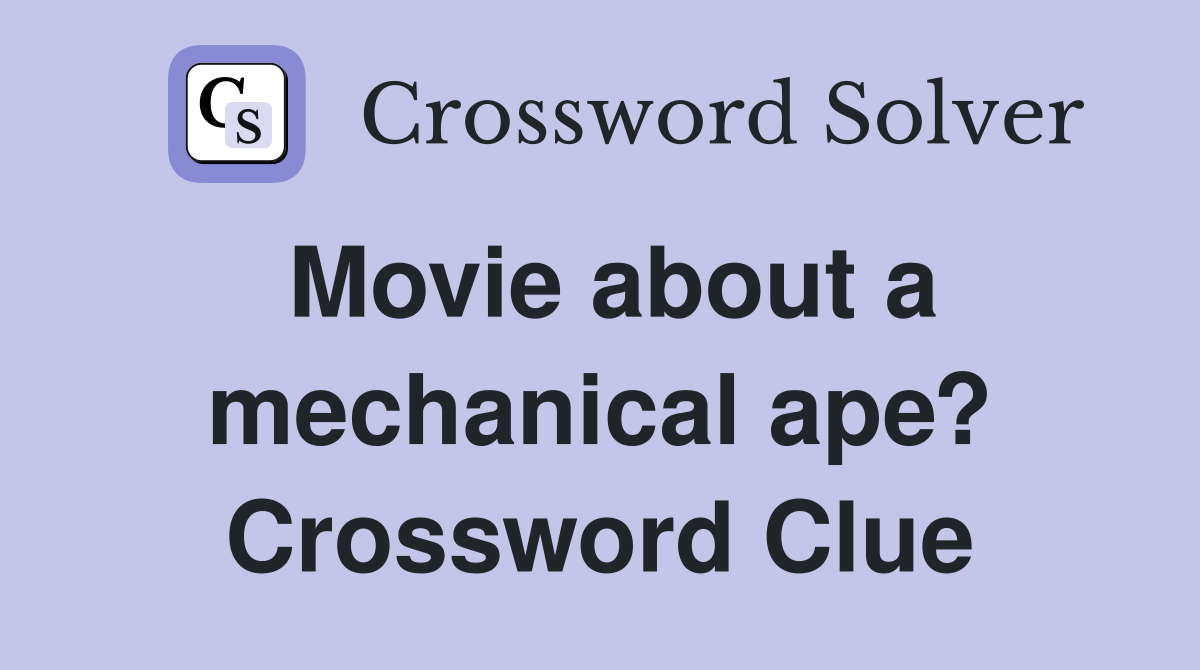 Movie about a mechanical ape? Crossword Clue