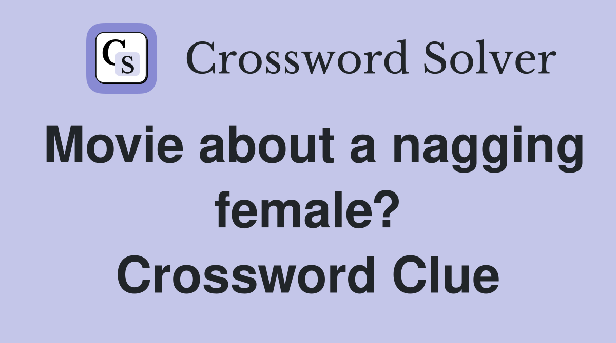 Movie about a nagging female? Crossword Clue