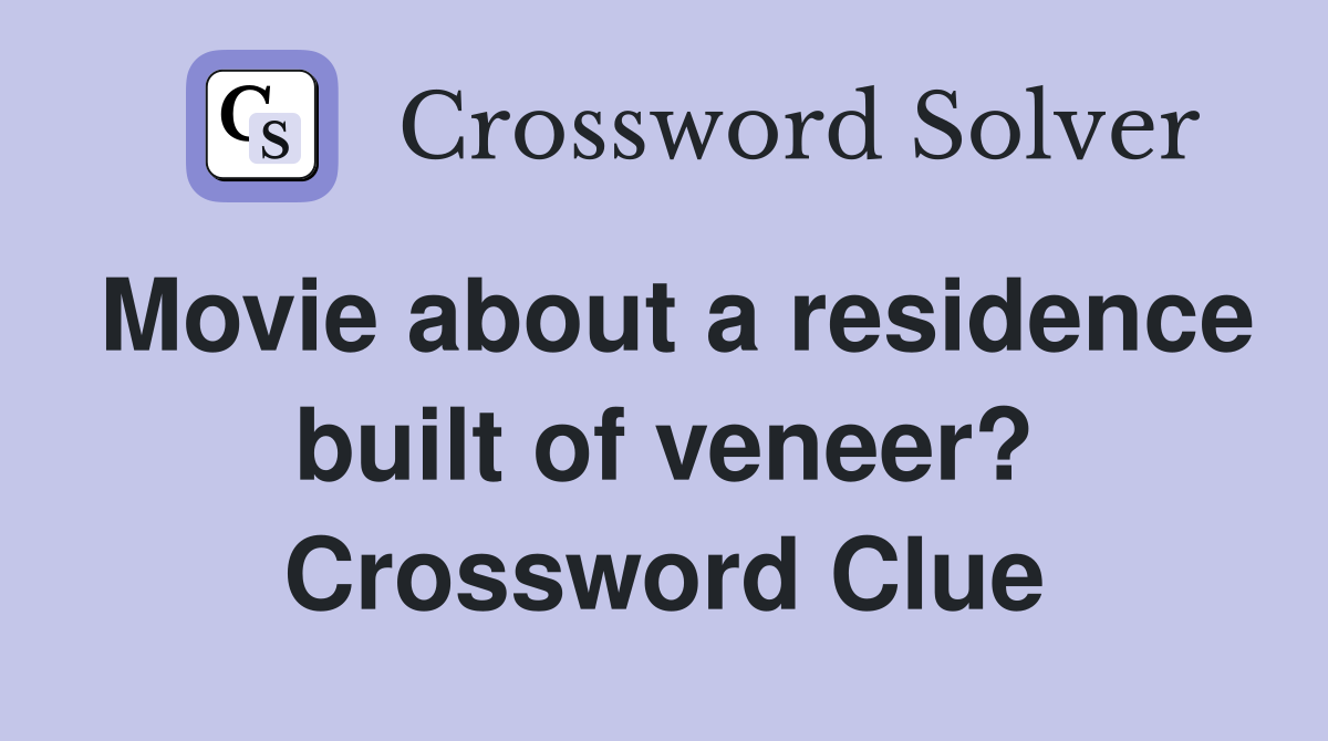 Movie about a residence built of veneer? Crossword Clue