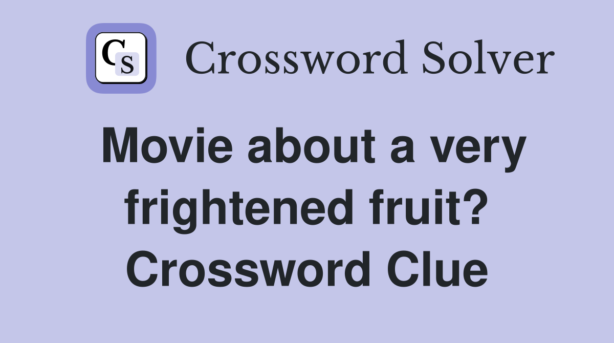 Movie about a very frightened fruit? Crossword Clue