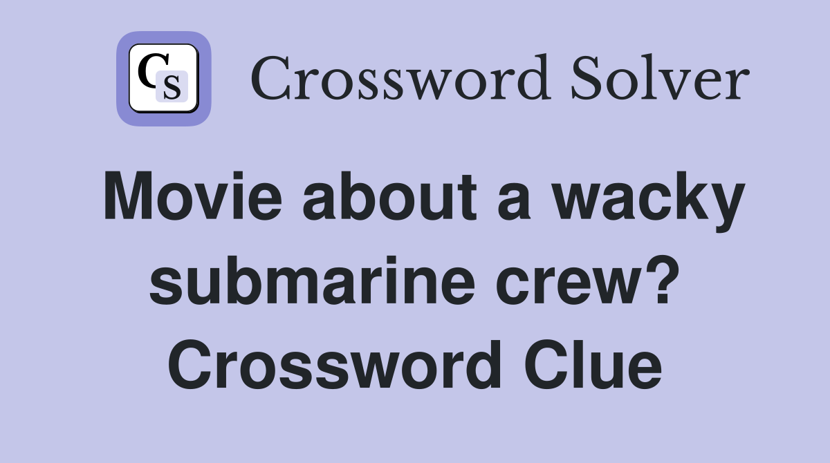 Movie about a wacky submarine crew? Crossword Clue
