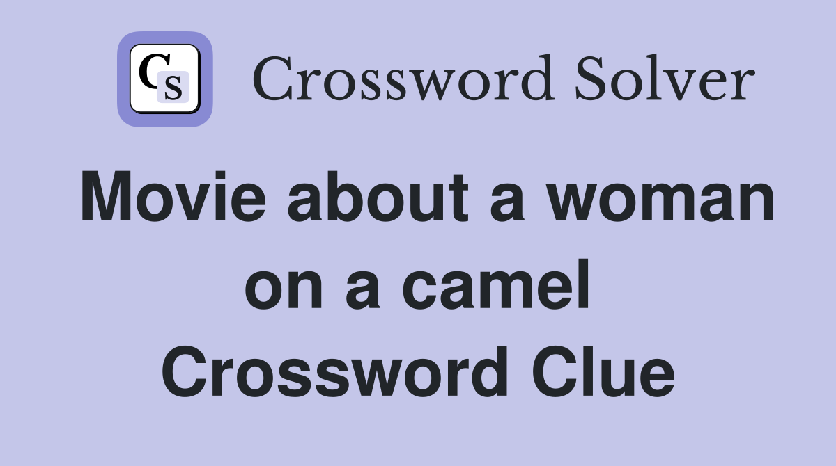 Movie about a woman on a camel Crossword Clue