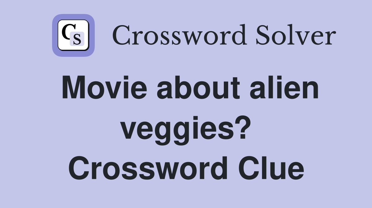 Movie about alien veggies? Crossword Clue