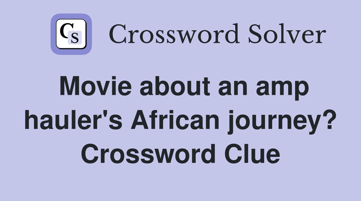 Movie about an amp hauler's African journey? Crossword Clue