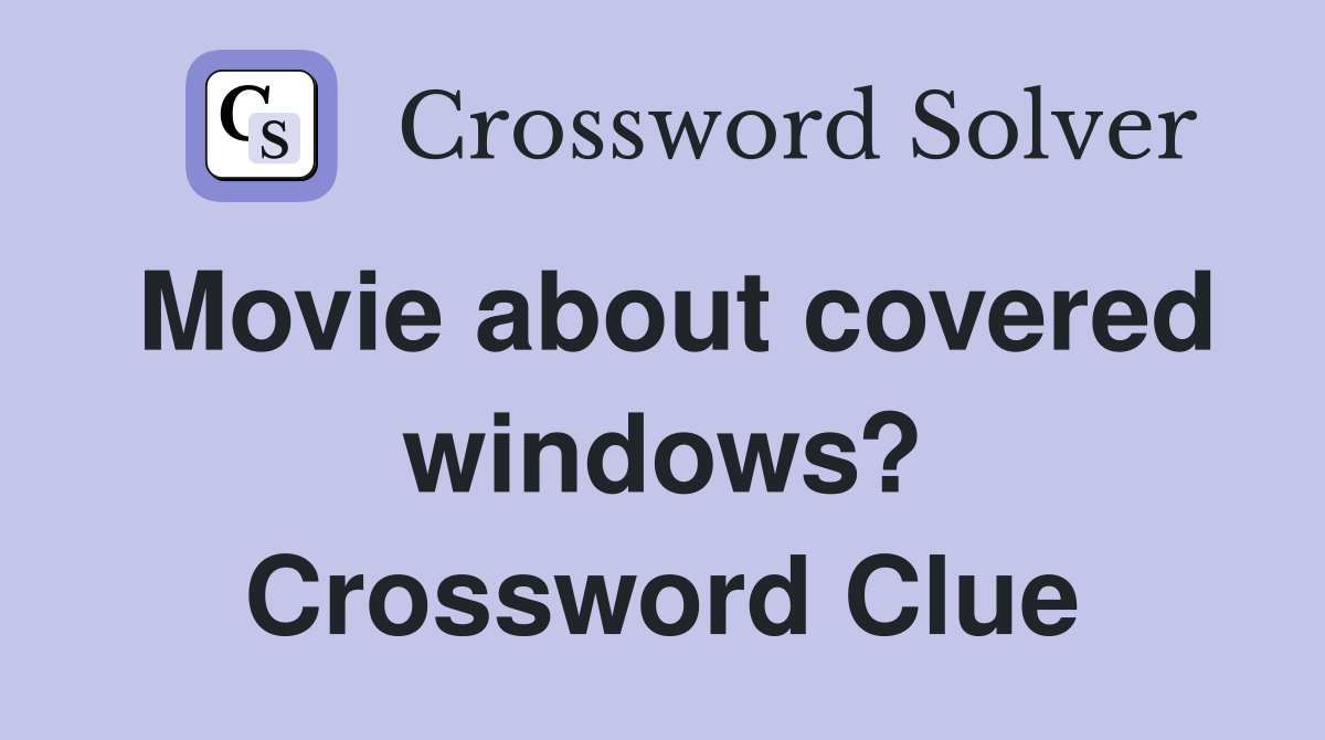 Movie about covered windows? Crossword Clue