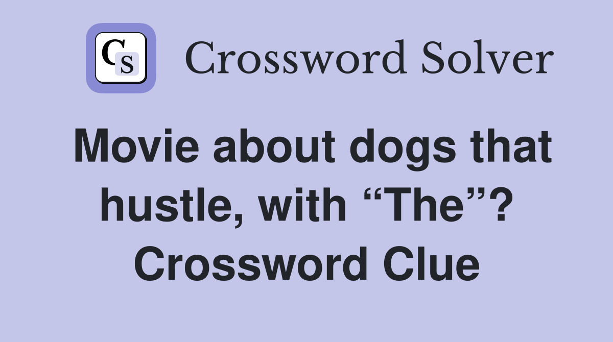 Movie about dogs that hustle, with “The”? Crossword Clue