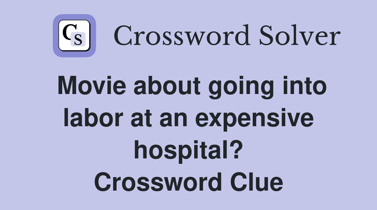 Movie about going into labor at an expensive hospital? Crossword Clue