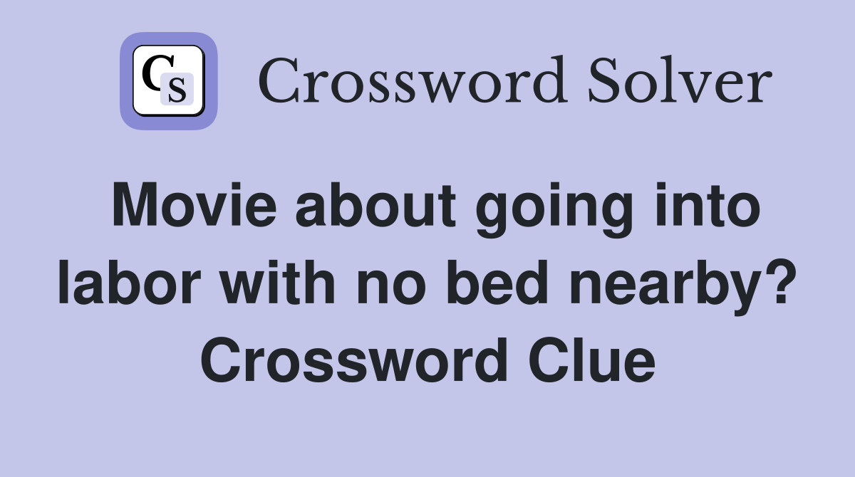 Movie about going into labor with no bed nearby? Crossword Clue