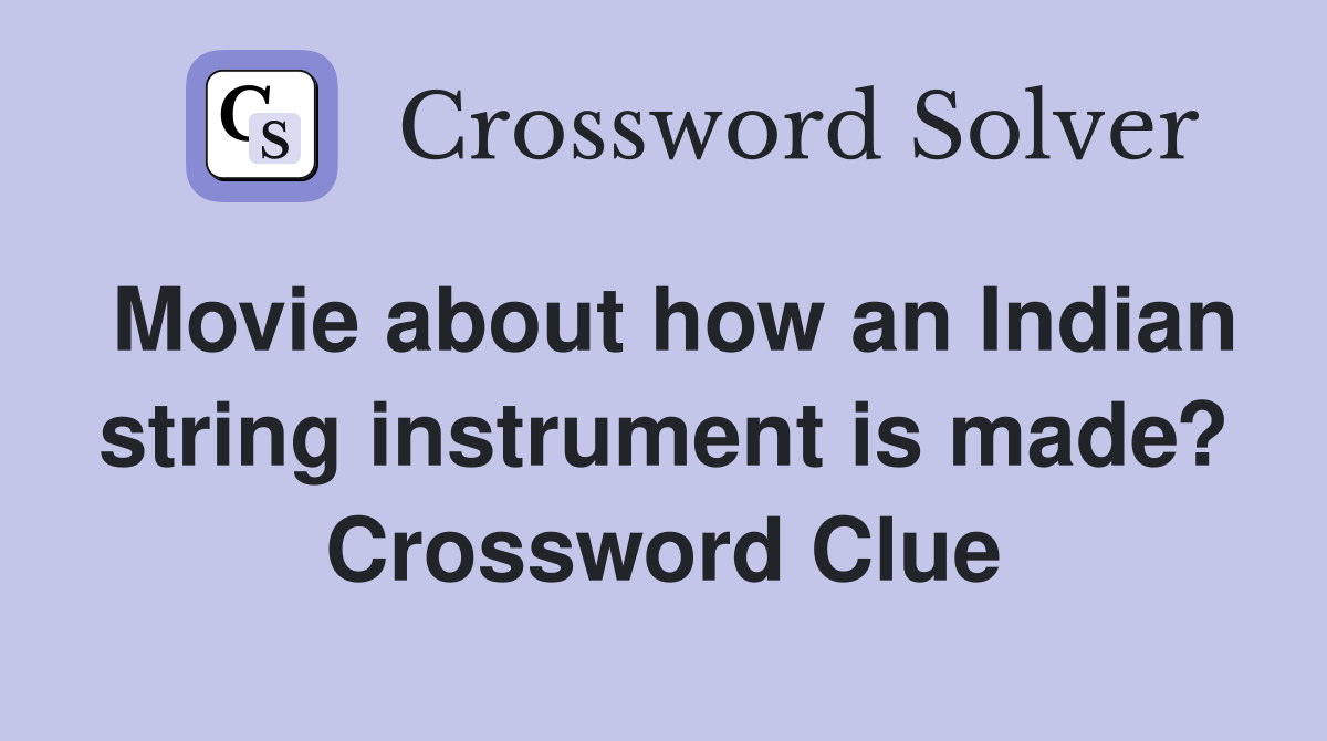 Movie about how an Indian string instrument is made? Crossword Clue