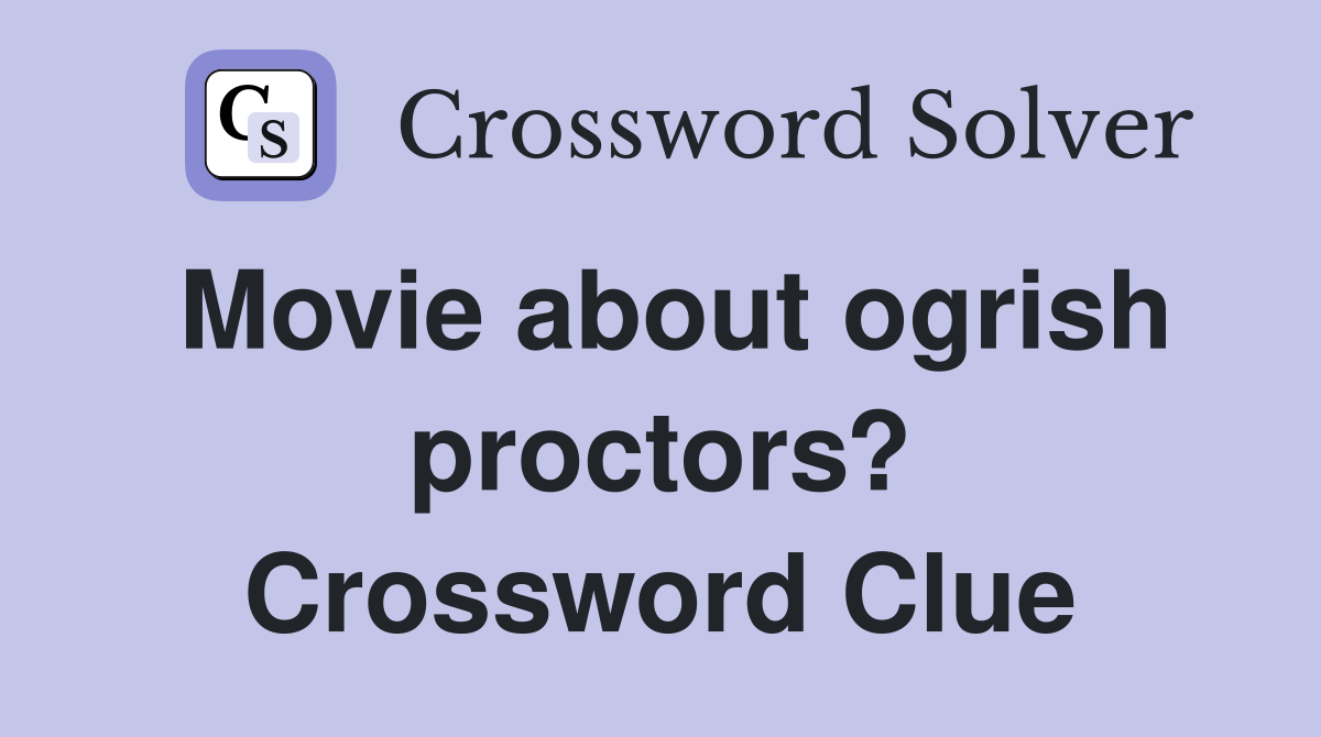 Movie about ogrish proctors? Crossword Clue