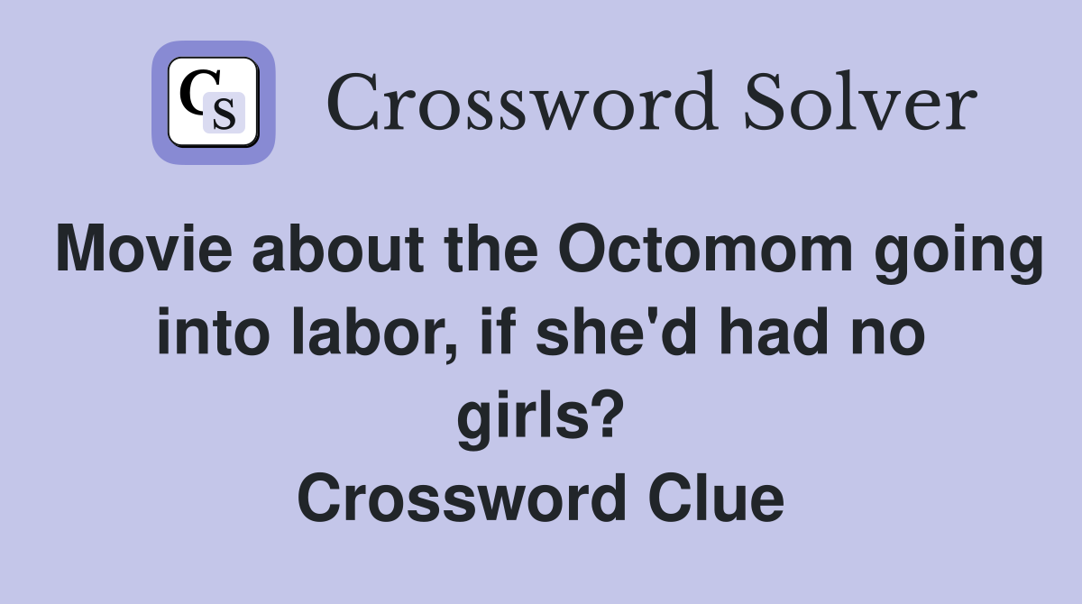 Movie about the Octomom going into labor, if she'd had no girls? Crossword Clue