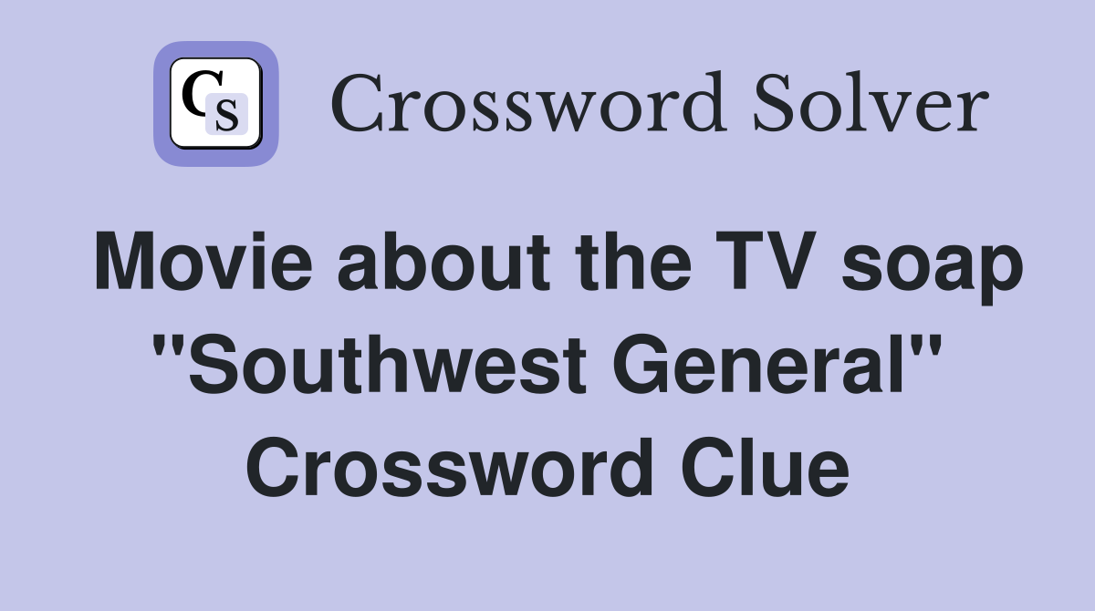 Movie about the TV soap "Southwest General" Crossword Clue