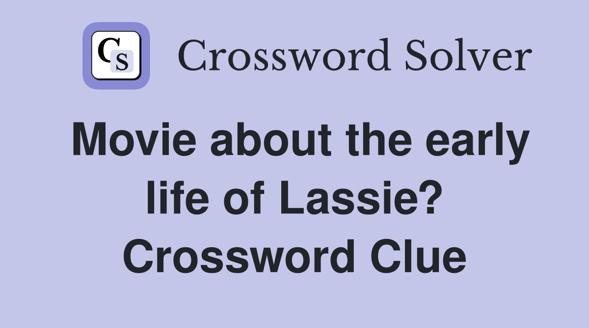 Movie about the early life of Lassie? Crossword Clue