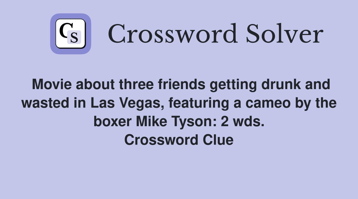 Movie about three friends getting drunk and wasted in Las Vegas, featuring a cameo by the boxer Mike Tyson: 2 wds. Crossword Clue