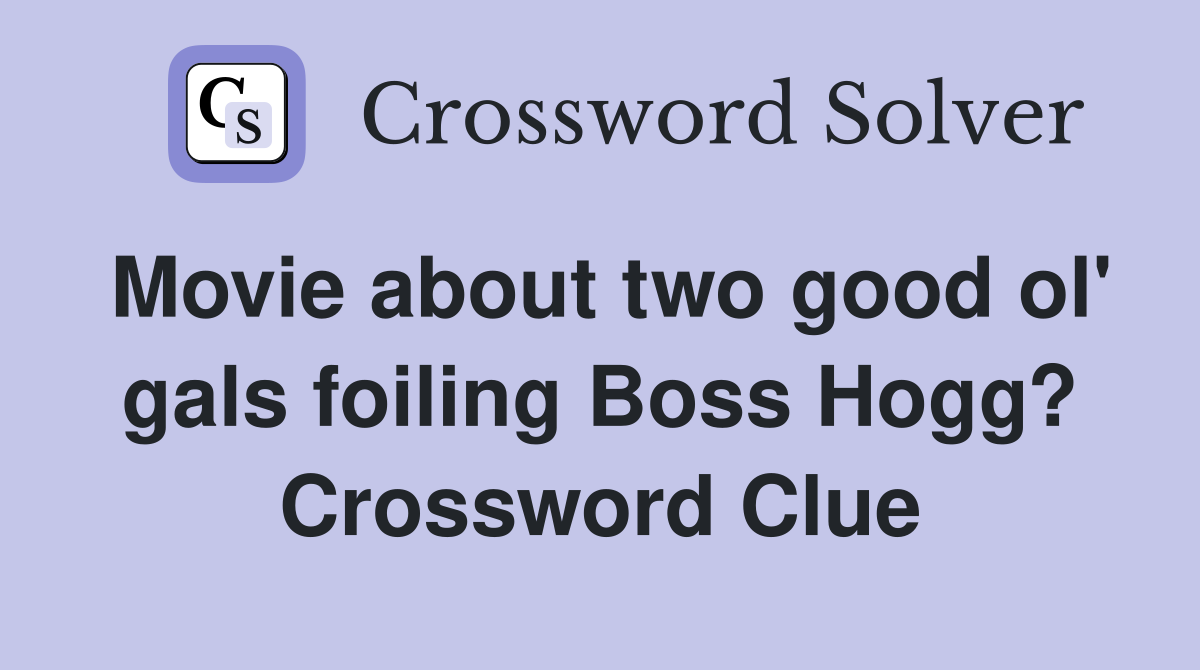 Movie about two good ol' gals foiling Boss Hogg? Crossword Clue