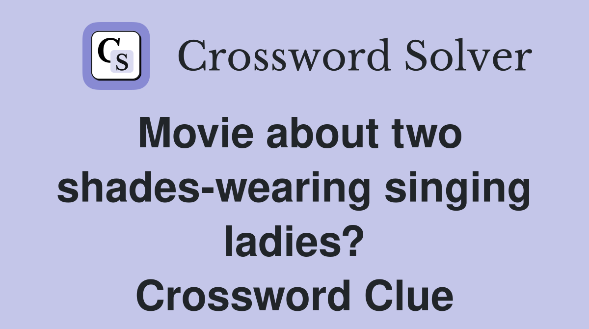 Movie about two shades-wearing singing ladies? Crossword Clue