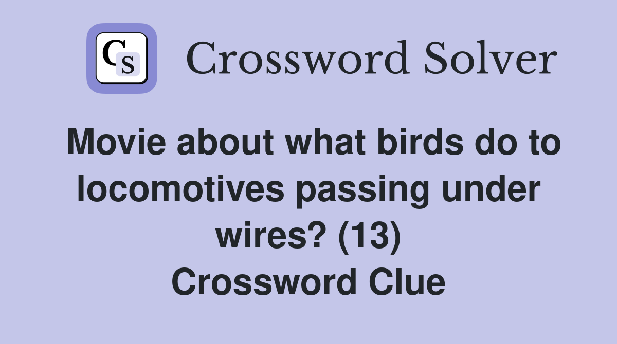 Movie about what birds do to locomotives passing under wires? (13) Crossword Clue