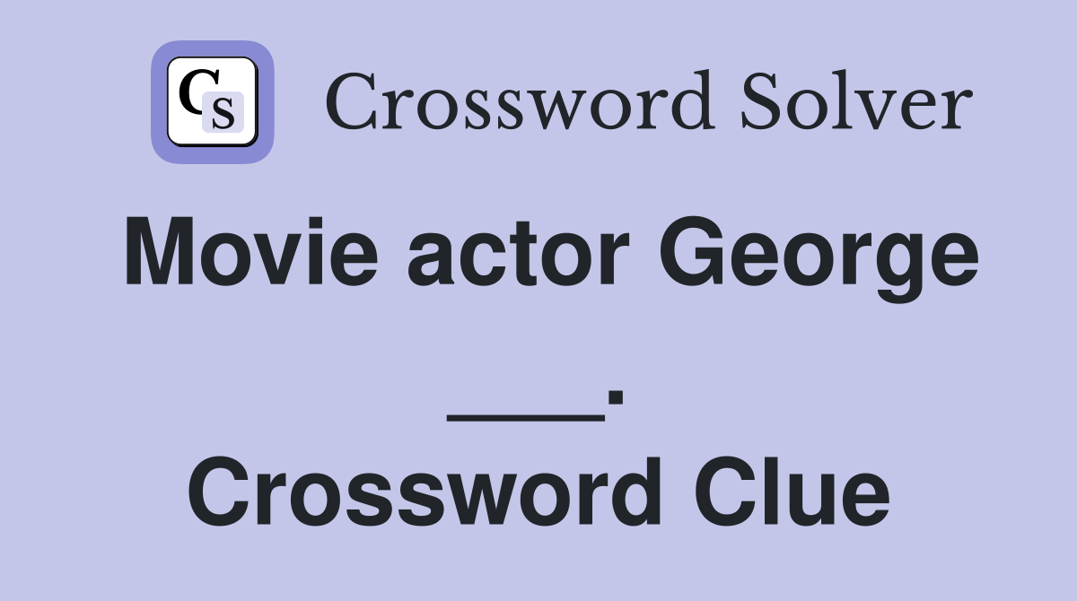 Movie actor George ___. Crossword Clue