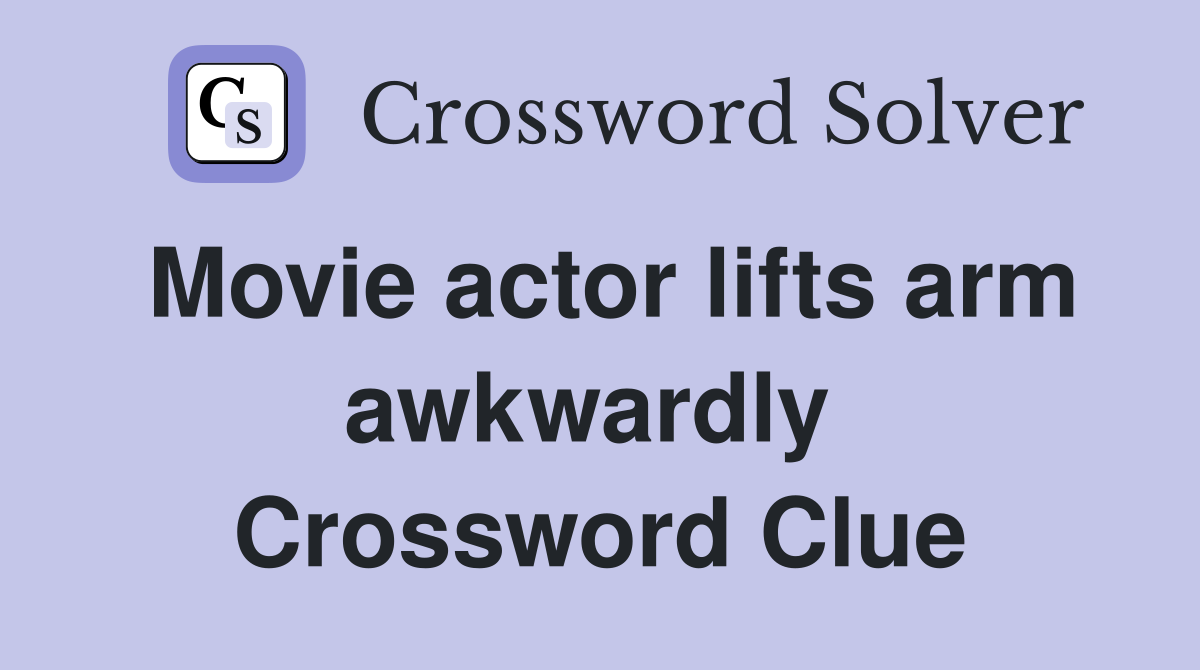 Movie actor lifts arm awkwardly  Crossword Clue