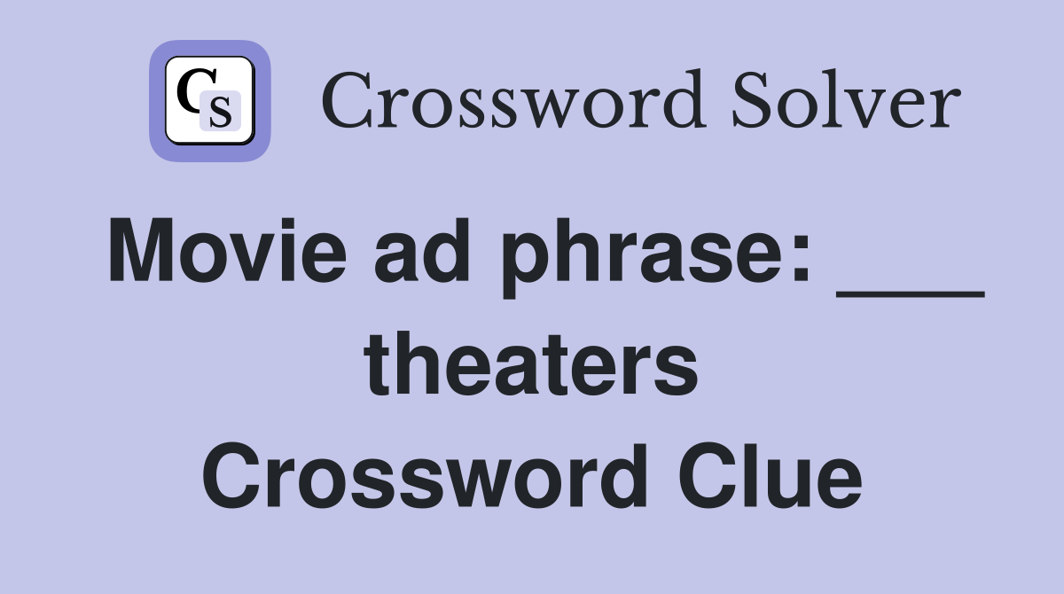 Movie ad phrase: ___ theaters Crossword Clue