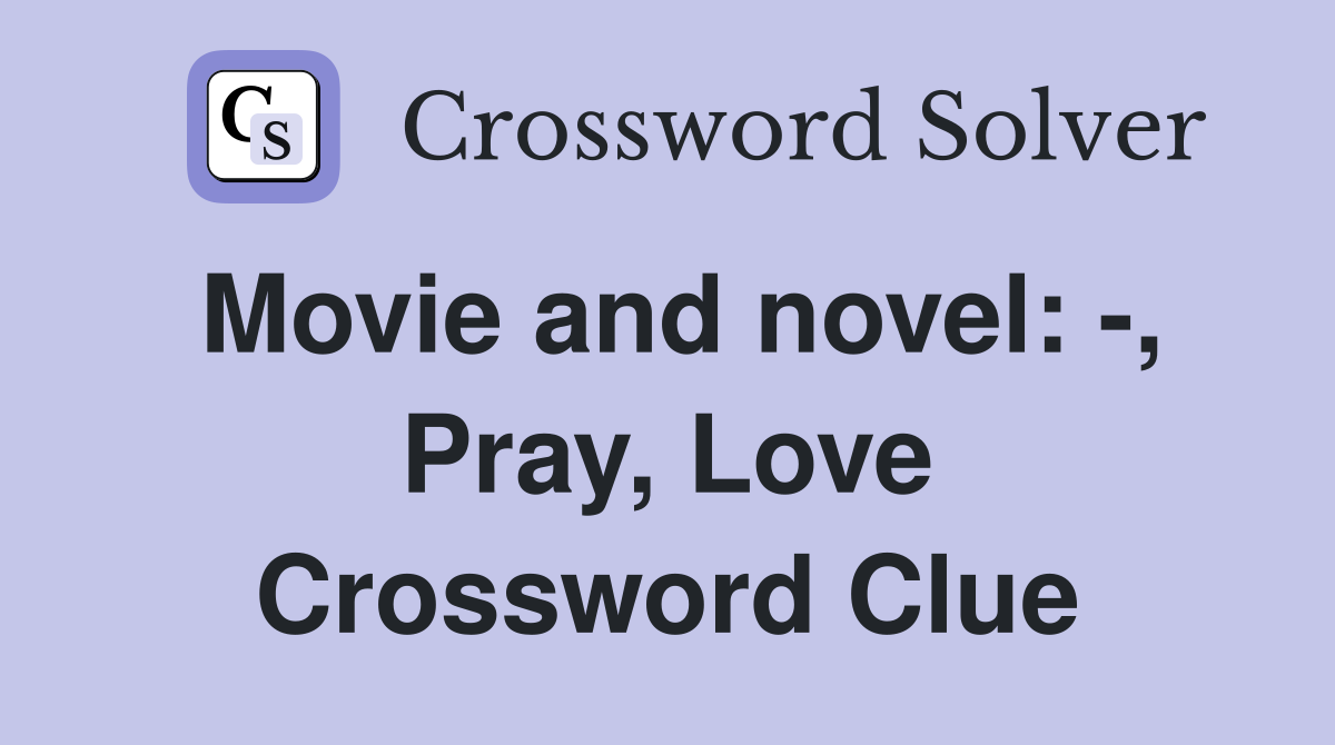 Movie and novel: -, Pray, Love Crossword Clue