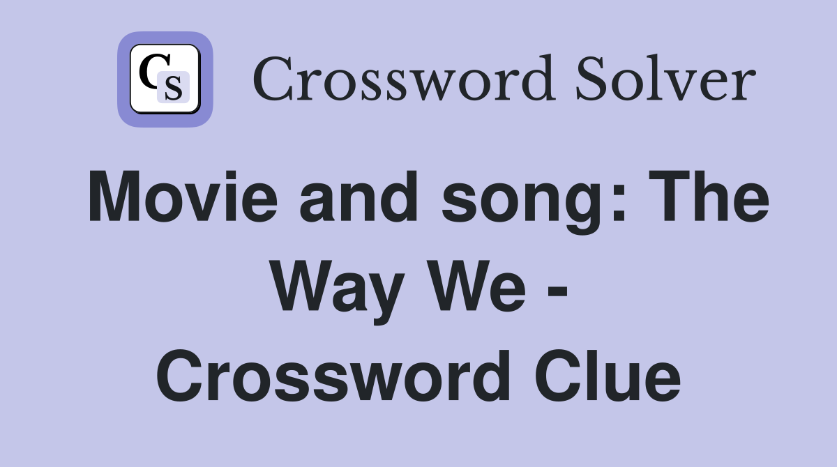 Movie and song: The Way We - Crossword Clue