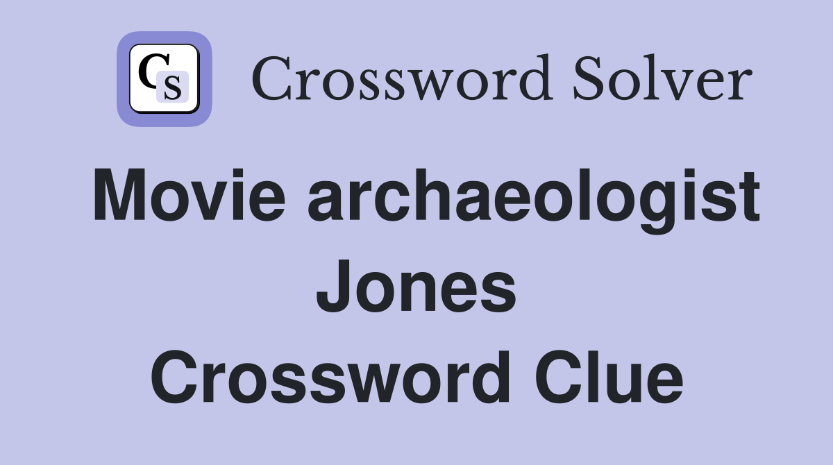 Movie archaeologist Jones Crossword Clue
