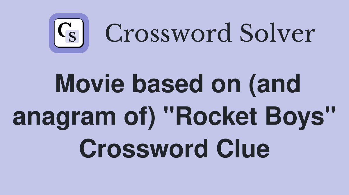 Movie based on (and anagram of) "Rocket Boys" Crossword Clue