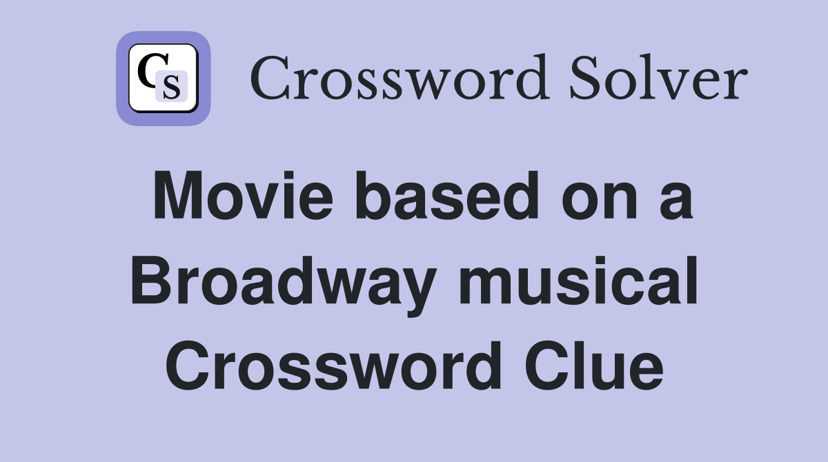 Movie based on a Broadway musical Crossword Clue