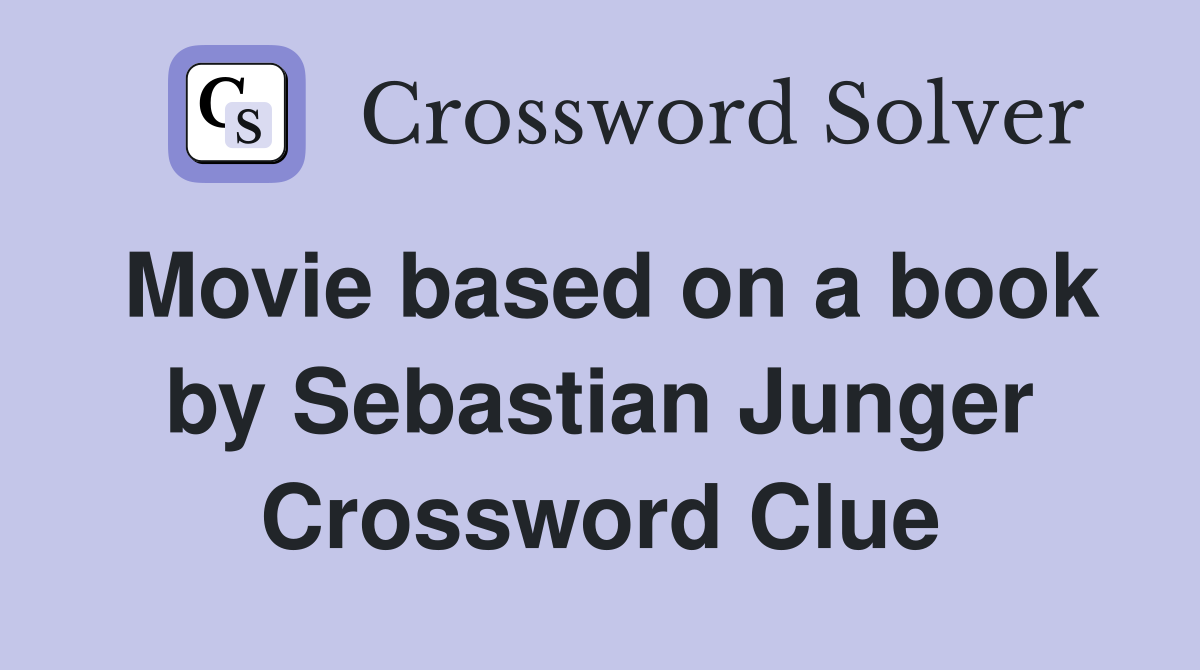 Movie based on a book by Sebastian Junger Crossword Clue