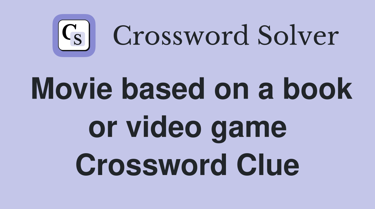 Movie based on a book or video game Crossword Clue