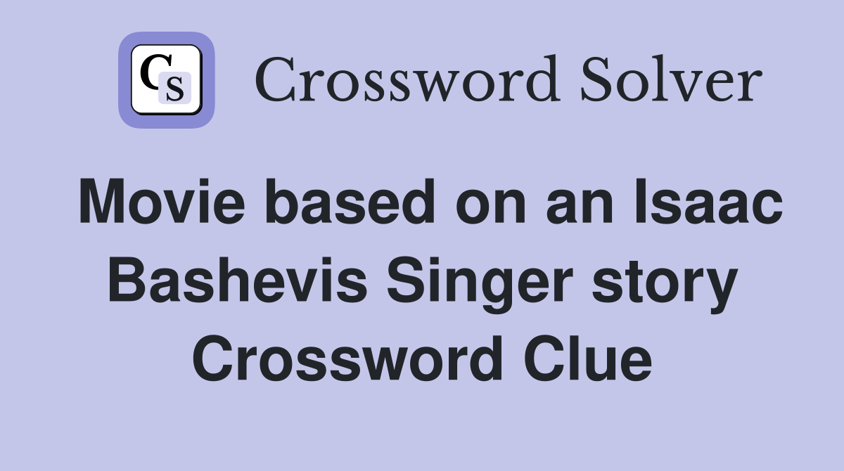 Movie based on an Isaac Bashevis Singer story Crossword Clue