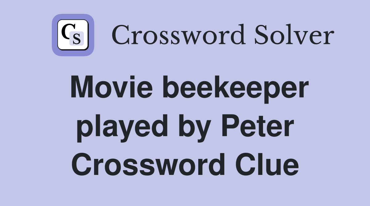 Movie beekeeper played by Peter Crossword Clue