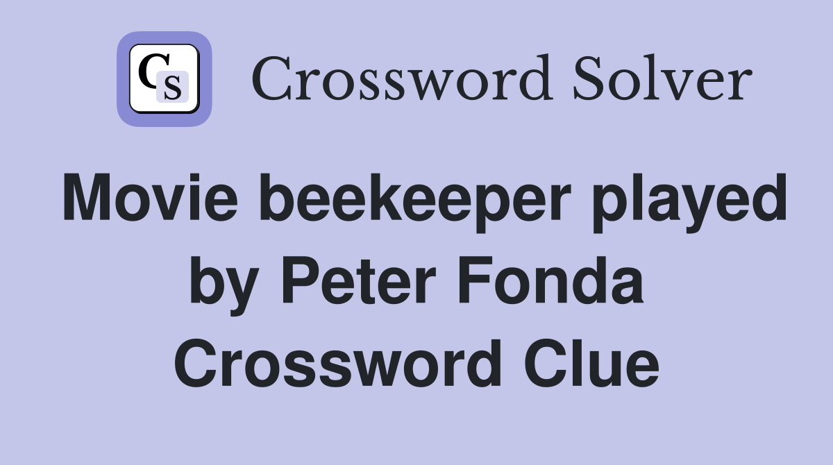 Movie beekeeper played by Peter Fonda Crossword Clue