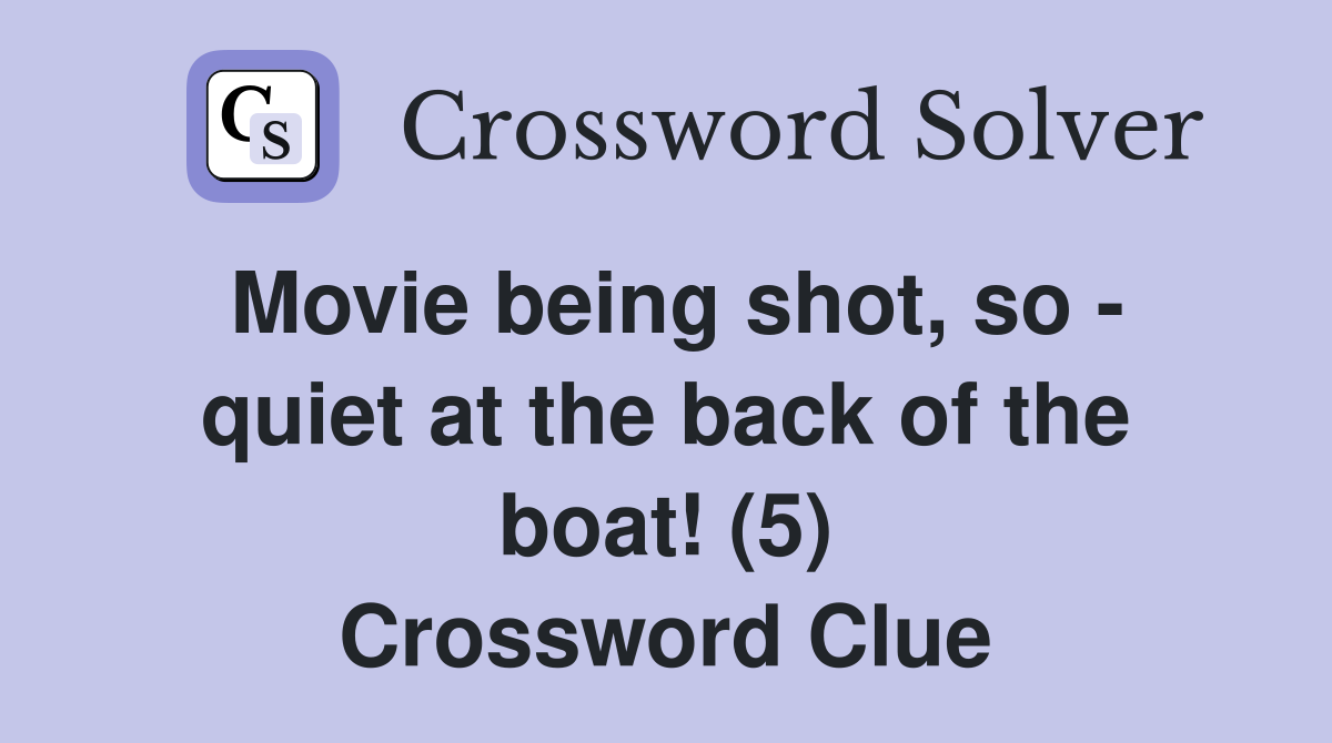 Movie being shot, so - quiet at the back of the boat! (5) Crossword Clue
