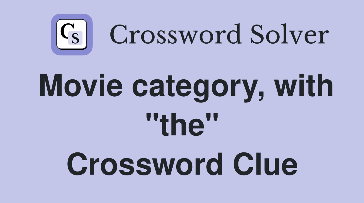 Movie category, with "the" Crossword Clue
